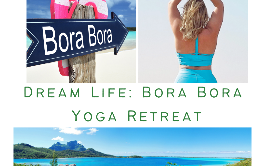 Dream Life: Bora Bora Yoga Retreat Oct. 14-19, 2023